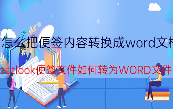 怎么把便签内容转换成word文档 outlook便签文件如何转为WORD文件？